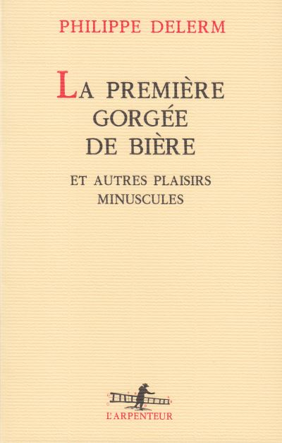 La première gorgée de bière et autres plaisirs minuscules de Philippe Delerm